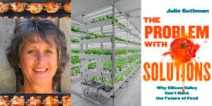 A headshot of author Dr. Julie Guthman, above an image of roast chicken and next to an image of plants grown indoors. Also includes the book cover titled "The Problem with Solutions"
